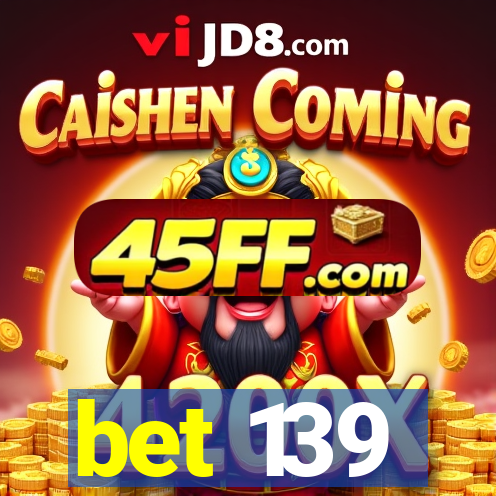 bet 139